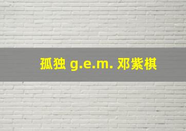 孤独 g.e.m. 邓紫棋